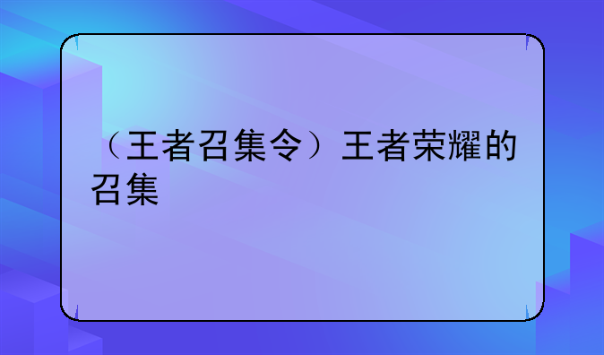 （王者召集令）王者荣耀的召集