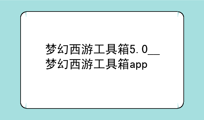 梦幻西游工具箱5.0__梦幻西游工具箱app