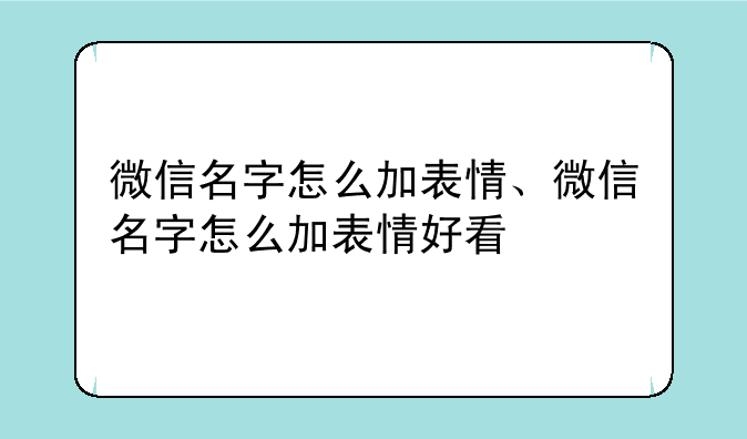 微信名字怎么加表情、微信名字怎么加表情好看