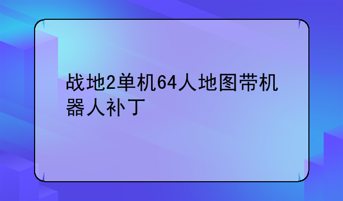 战地2单机64人地图带机器人补丁