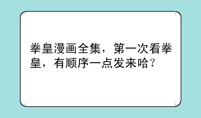 拳皇漫画全集，第一次看拳皇，有顺序一点发来哈？