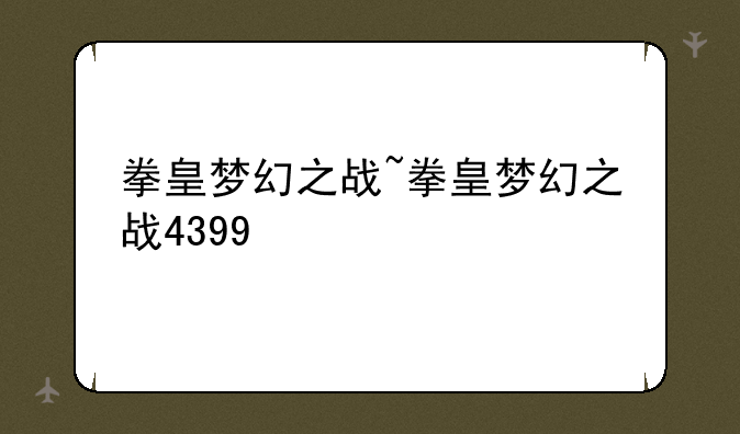 拳皇梦幻之战~拳皇梦幻之战4399