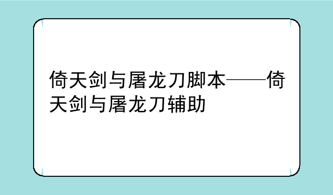 倚天剑与屠龙刀脚本——倚天剑与屠龙刀辅助