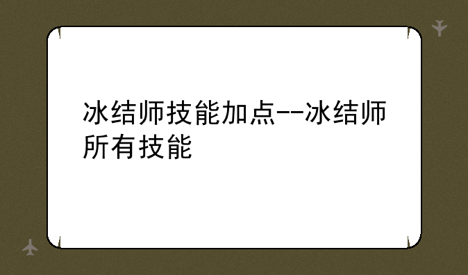 冰结师技能加点--冰结师所有技能