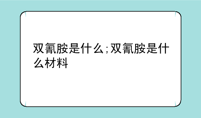 双氰胺是什么;双氰胺是什么材料