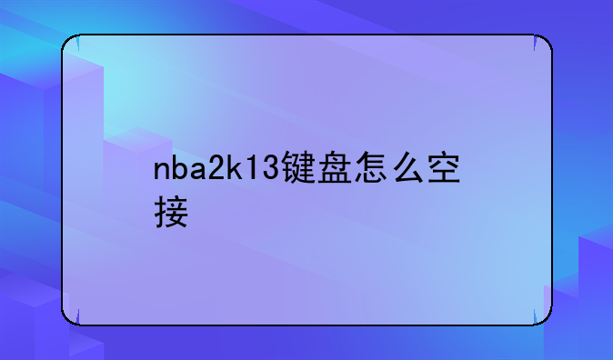 nba2k13键盘怎么空接