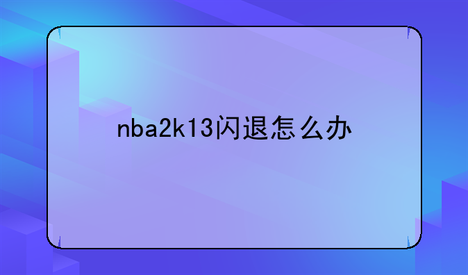 nba2k13闪退怎么办