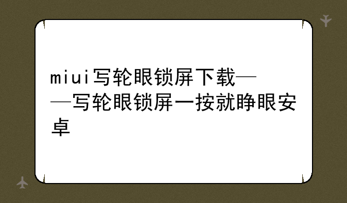 miui写轮眼锁屏下载——写轮眼锁屏一按就睁眼安卓